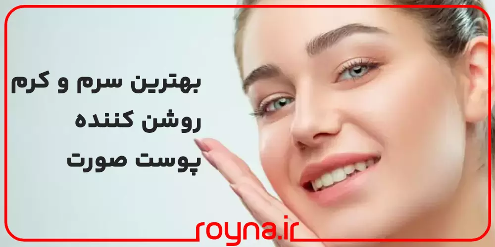 بهترین سرم و کرم روشن کننده پوست صورت؛ معرفی 10 کرم و سرم پوست پرطرفدار!